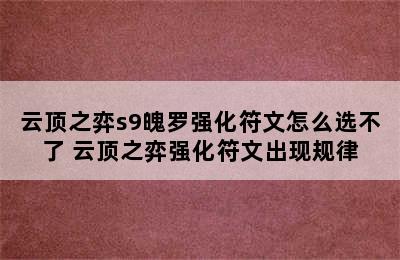 云顶之弈s9魄罗强化符文怎么选不了 云顶之弈强化符文出现规律